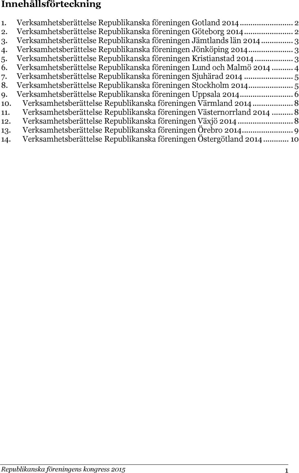 Verksamhetsberättelse Republikanska föreningen Kristianstad 2014... 3 6. Verksamhetsberättelse Republikanska föreningen Lund och Malmö 2014... 4 7.