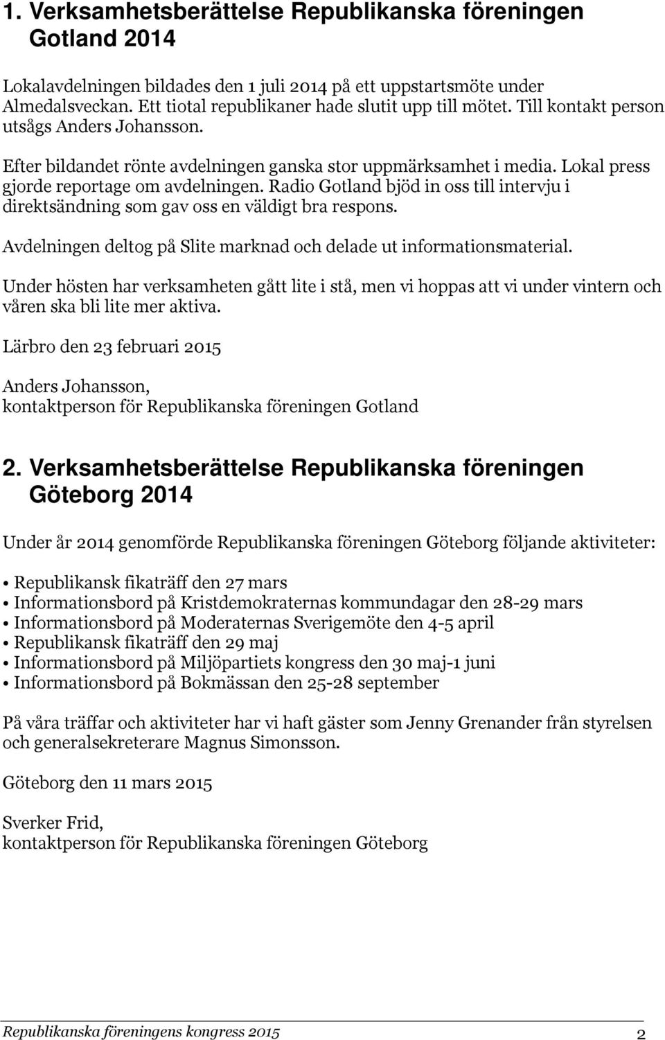 Radio Gotland bjöd in oss till intervju i direktsändning som gav oss en väldigt bra respons. Avdelningen deltog på Slite marknad och delade ut informationsmaterial.