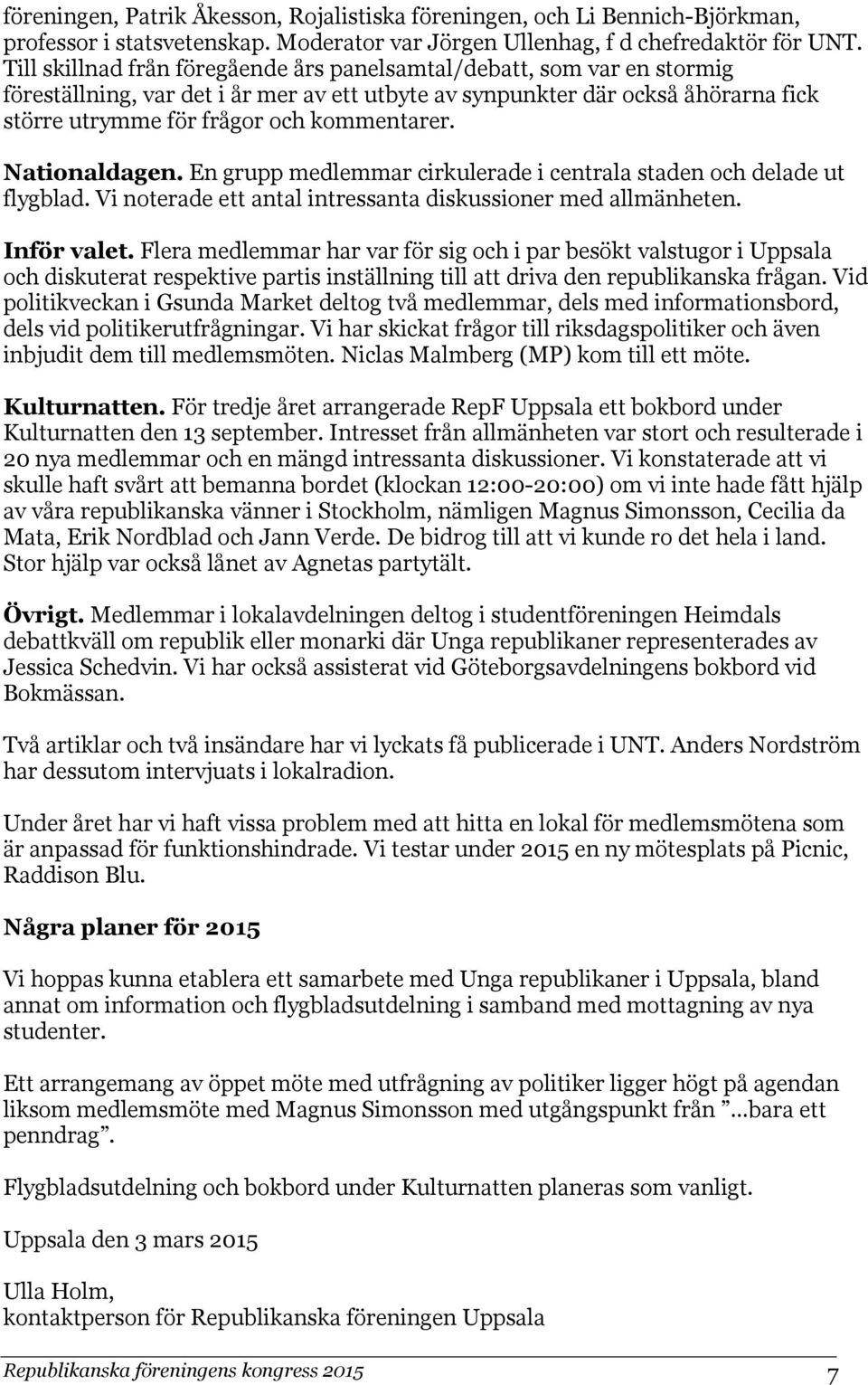 Nationaldagen. En grupp medlemmar cirkulerade i centrala staden och delade ut flygblad. Vi noterade ett antal intressanta diskussioner med allmänheten. Inför valet.