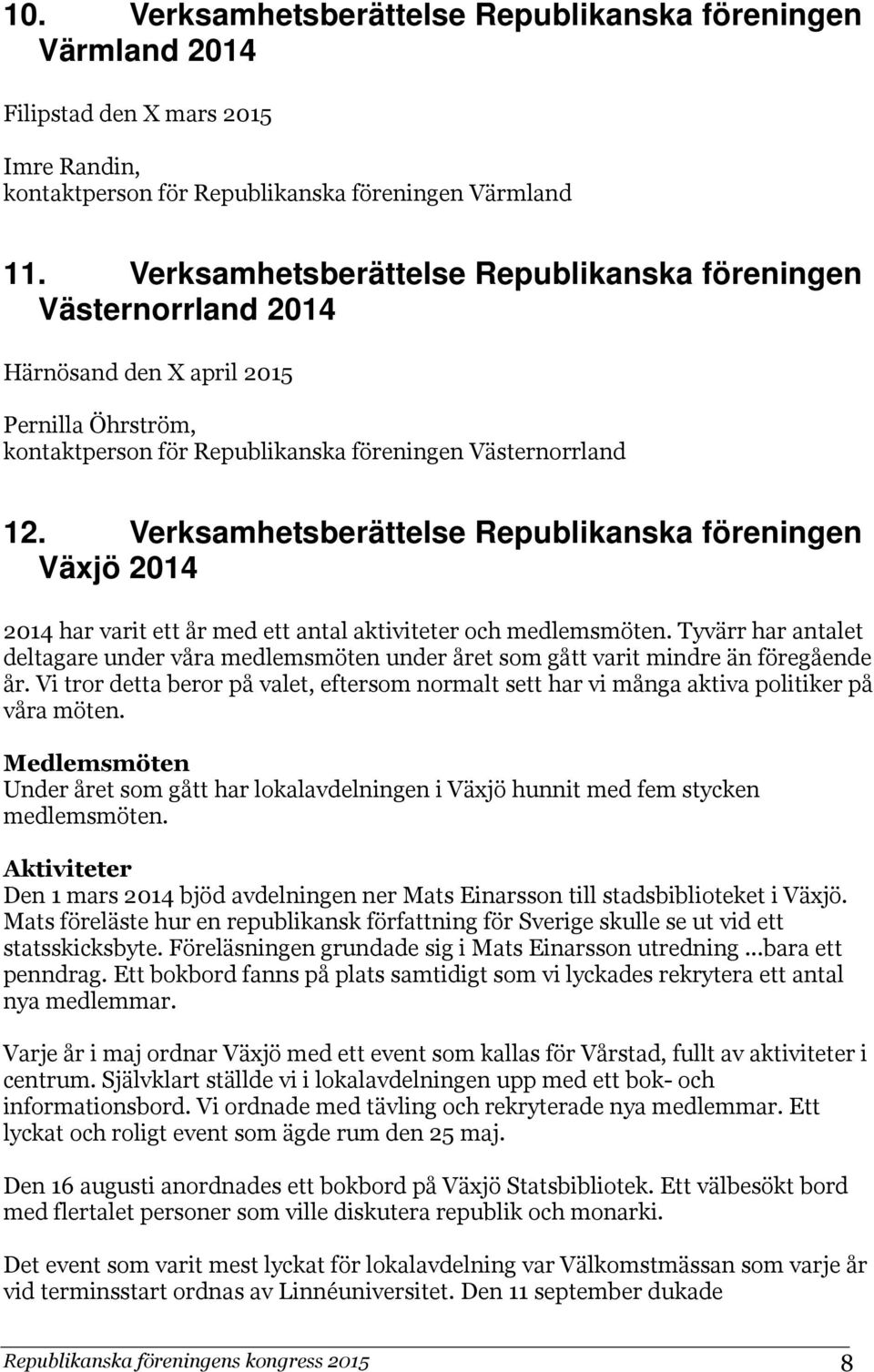 Verksamhetsberättelse Republikanska föreningen Växjö 2014 2014 har varit ett år med ett antal aktiviteter och medlemsmöten.