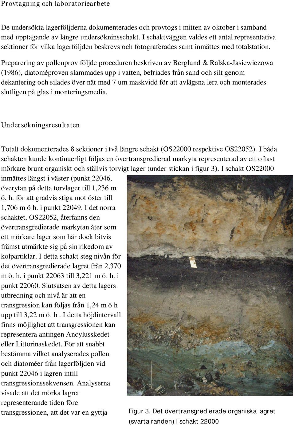 Preparering av pollenprov följde proceduren beskriven av Berglund & Ralska-Jasiewiczowa (1986), diatoméproven slammades upp i vatten, befriades från sand och silt genom dekantering och silades över