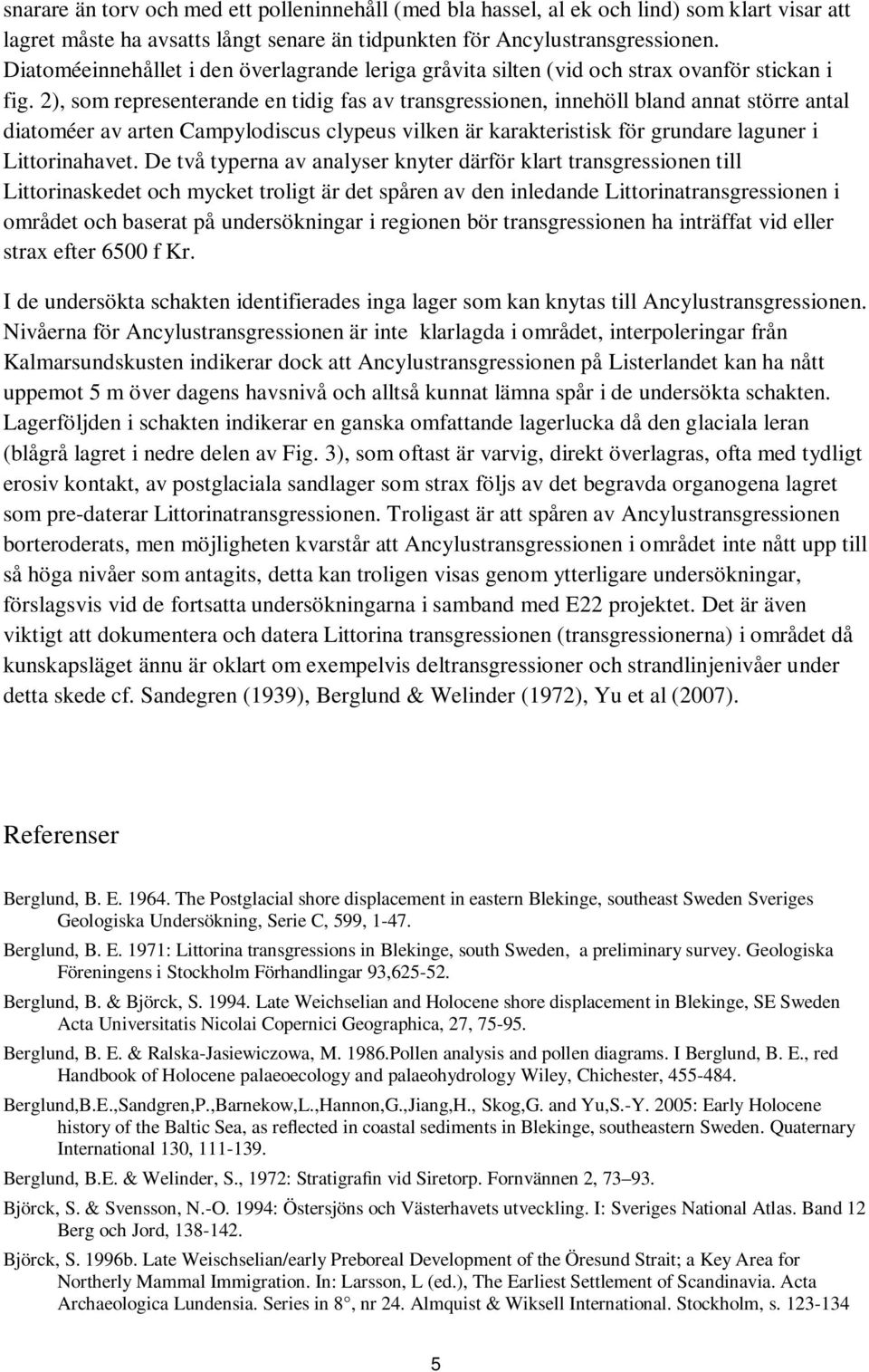 2), som representerande en tidig fas av transgressionen, innehöll bland annat större antal diatoméer av arten Campylodiscus clypeus vilken är karakteristisk för grundare laguner i Littorinahavet.