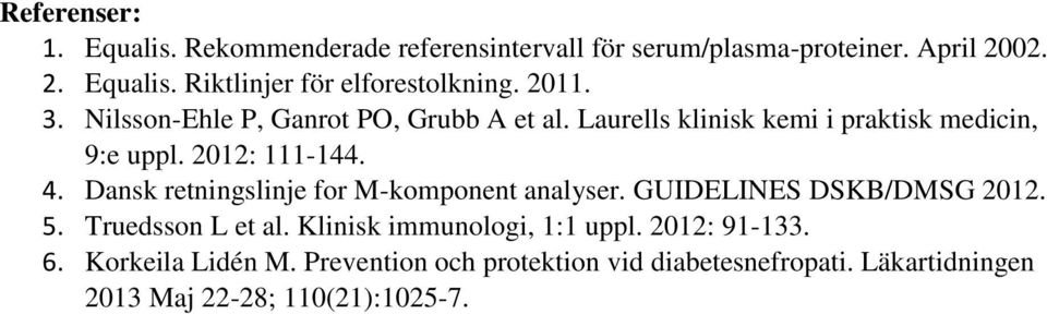 Dansk retningslinje for M-komponent analyser. GUIDELINES DSKB/DMSG 2012. 5. Truedsson L et al. Klinisk immunologi, 1:1 uppl.
