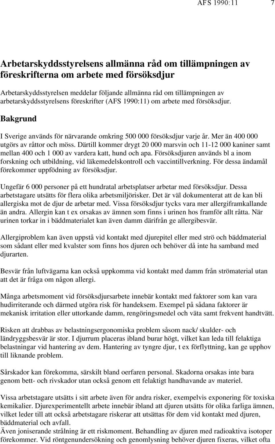 Därtill kommer drygt 20 000 marsvin och 11-12 000 kaniner samt mellan 400 och 1 000 av vardera katt, hund och apa.