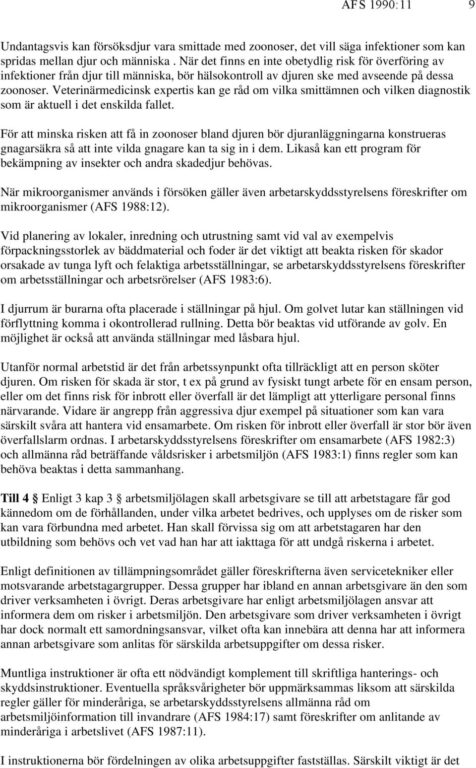 Veterinärmedicinsk expertis kan ge råd om vilka smittämnen och vilken diagnostik som är aktuell i det enskilda fallet.