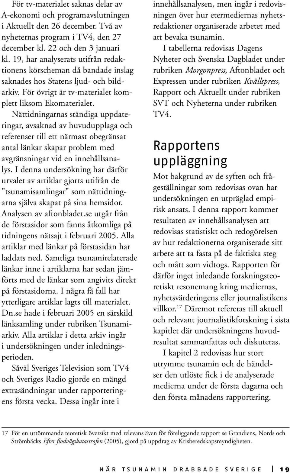 Nättidningarnas ständiga uppdateringar, avsaknad av huvudupplaga och referenser till ett närmast obegränsat antal länkar skapar problem med avgränsningar vid en innehållsanalys.