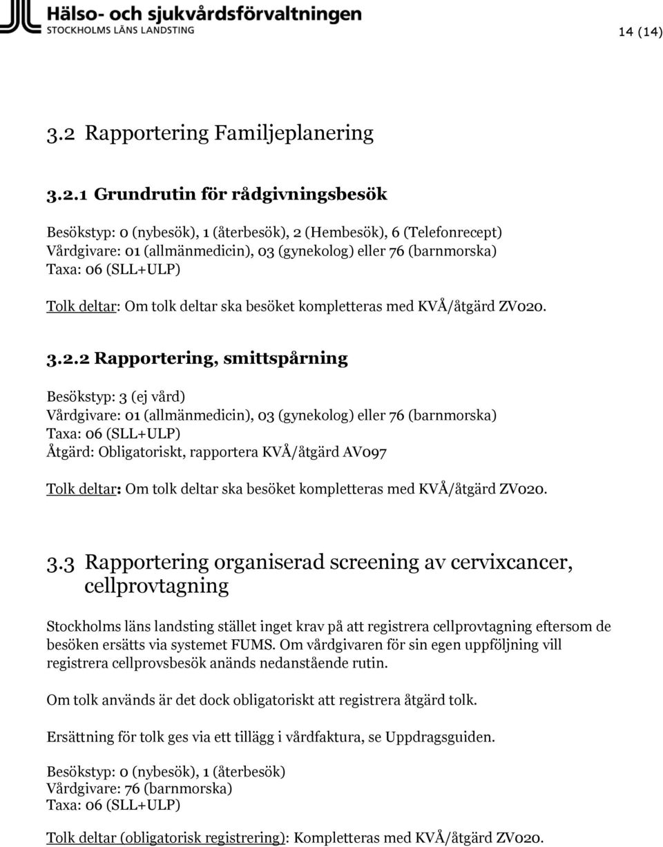 (ej vård) Åtgärd: Obligatoriskt, rapportera KVÅ/åtgärd AV097 Tolk deltar: Om tolk deltar ska besöket kompletteras med KVÅ/åtgärd ZV020. 3.