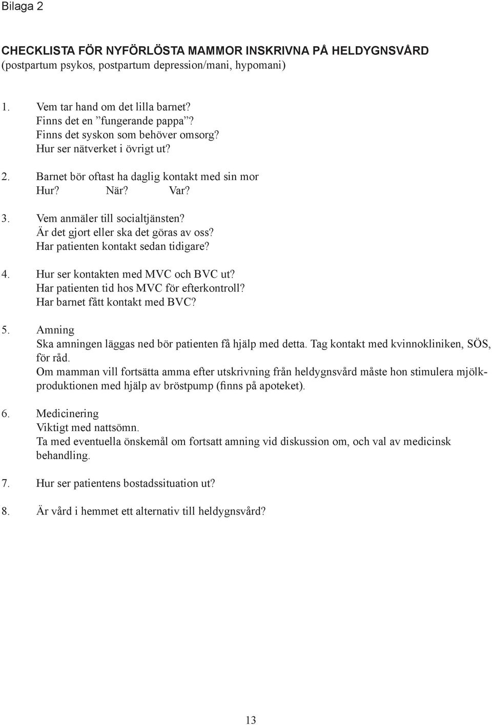 Är det gjort eller ska det göras av oss? Har patienten kontakt sedan tidigare? 4. Hur ser kontakten med MVC och BVC ut? Har patienten tid hos MVC för efterkontroll? Har barnet fått kontakt med BVC? 5.