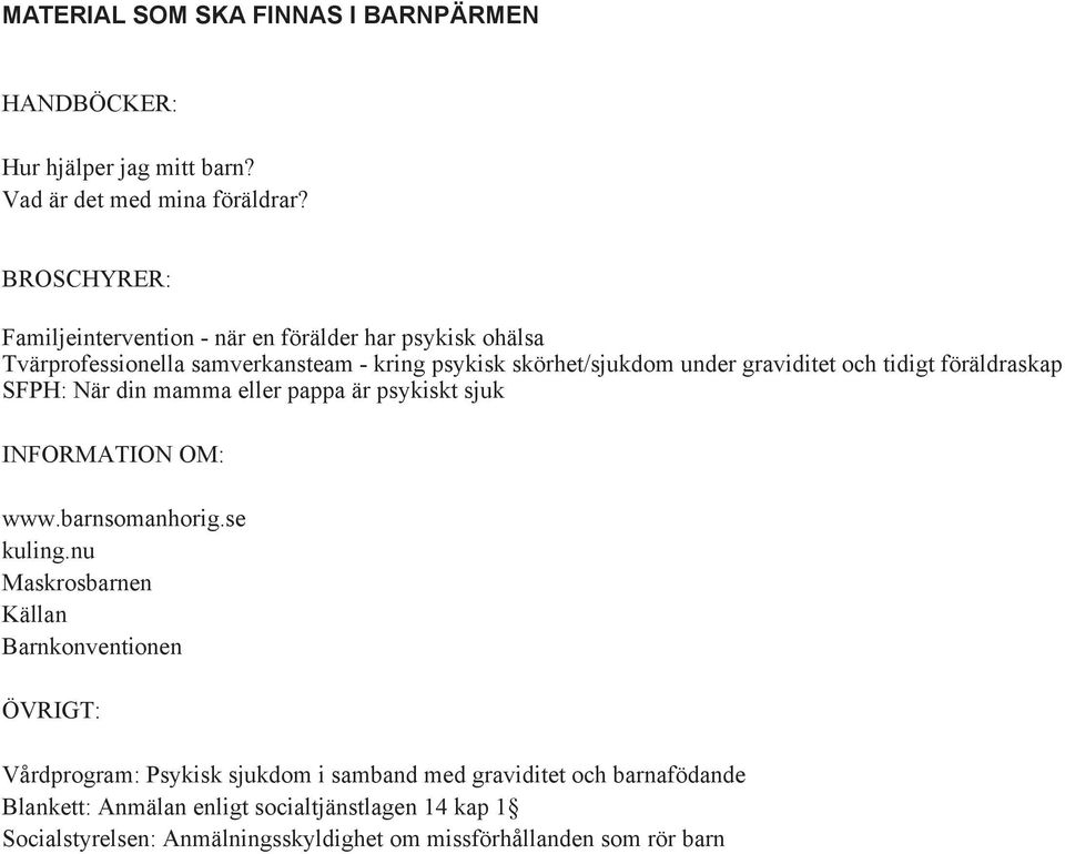 och tidigt föräldraskap SFPH: När din mamma eller pappa är psykiskt sjuk INFORMATION OM: www.barnsomanhorig.se kuling.