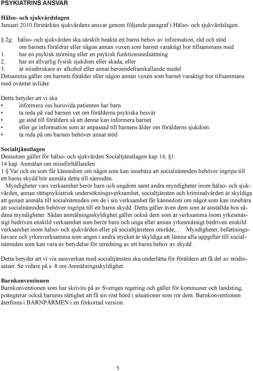 har en psykisk störning eller en psykisk funktionsnedsättning 2. har en allvarlig fysisk sjukdom eller skada, eller 3.