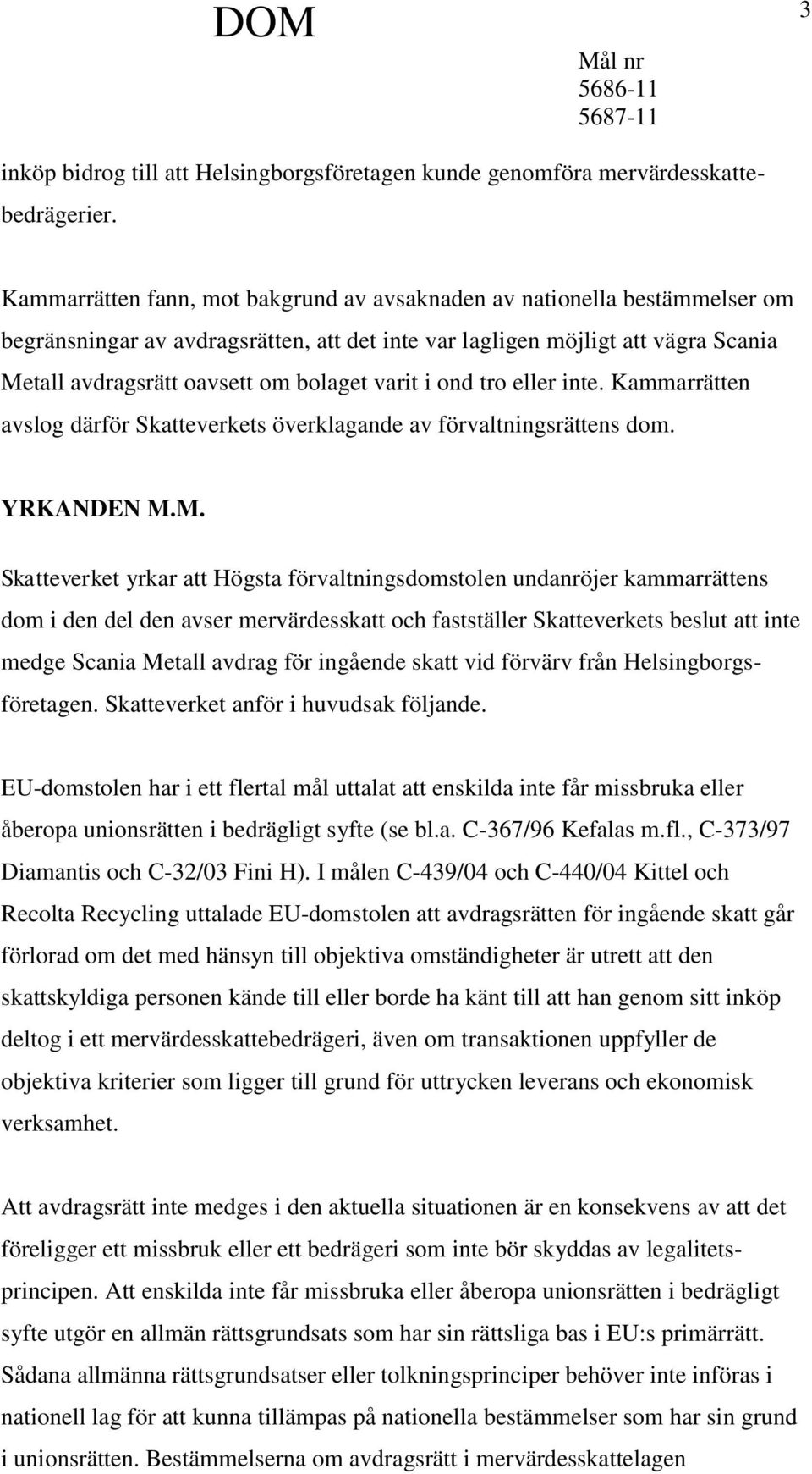 varit i ond tro eller inte. Kammarrätten avslog därför Skatteverkets överklagande av förvaltningsrättens dom. YRKANDEN M.