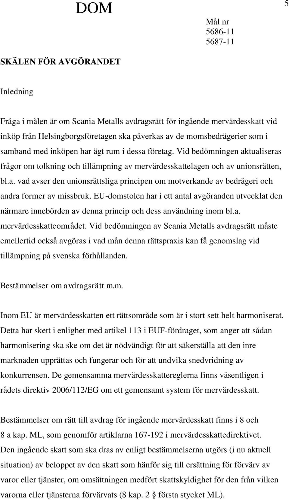 EU-domstolen har i ett antal avgöranden utvecklat den närmare innebörden av denna princip och dess användning inom bl.a. mervärdesskatteområdet.