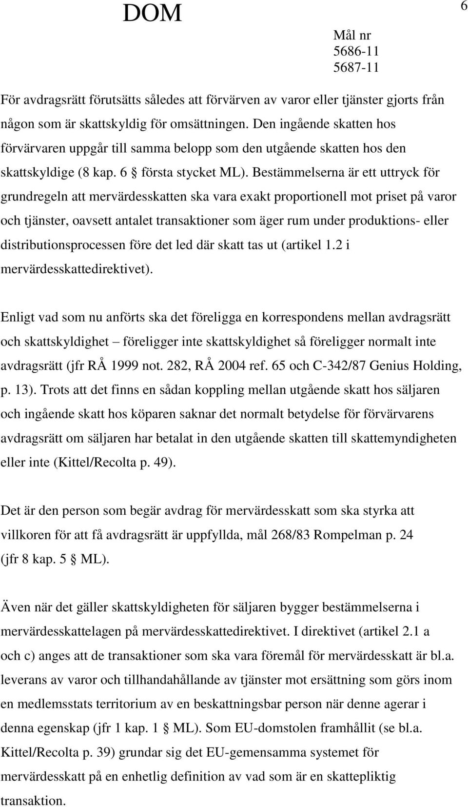 Bestämmelserna är ett uttryck för grundregeln att mervärdesskatten ska vara exakt proportionell mot priset på varor och tjänster, oavsett antalet transaktioner som äger rum under produktions- eller