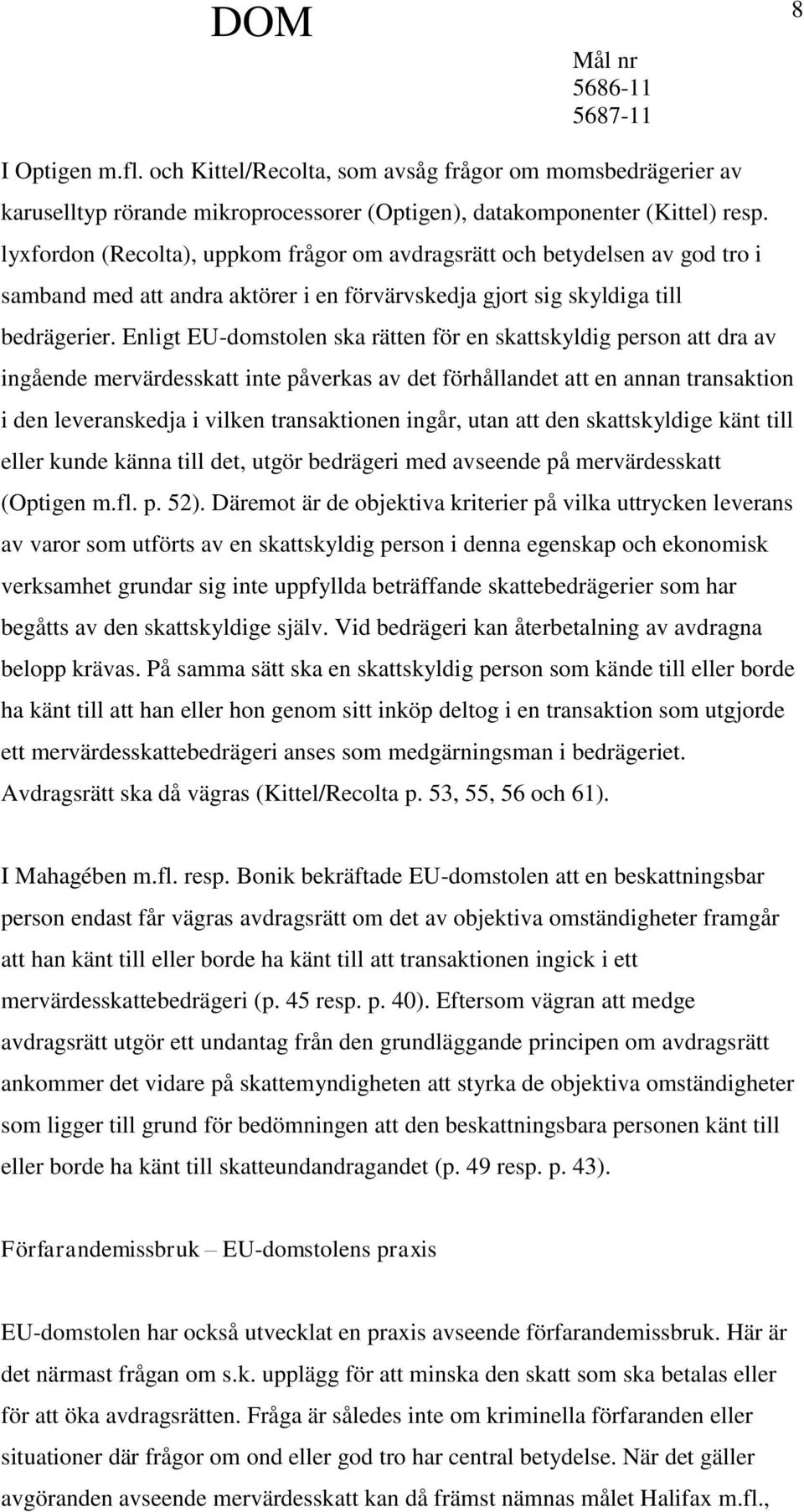 Enligt EU-domstolen ska rätten för en skattskyldig person att dra av ingående mervärdesskatt inte påverkas av det förhållandet att en annan transaktion i den leveranskedja i vilken transaktionen