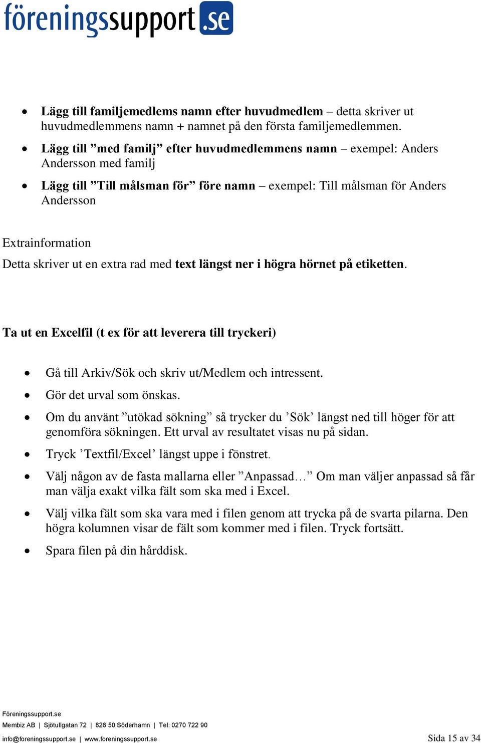 en extra rad med text längst ner i högra hörnet på etiketten. Ta ut en Excelfil (t ex för att leverera till tryckeri) Gå till Arkiv/Sök och skriv ut/medlem och intressent. Gör det urval som önskas.