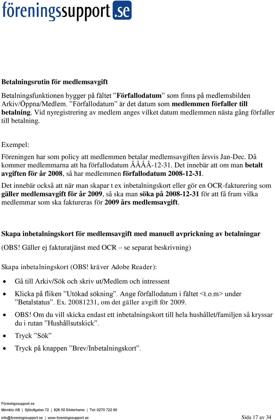 Då kommer medlemmarna att ha förfallodatum ÅÅÅÅ-12-31. Det innebär att om man betalt avgiften för år 2008, så har medlemmen förfallodatum 2008-12-31.