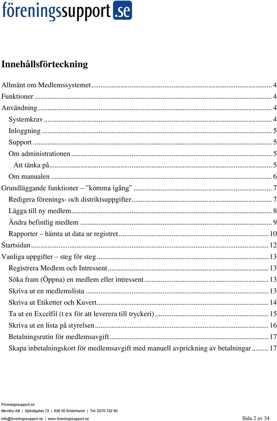 .. 10 Startsidan... 12 Vanliga uppgifter steg för steg... 13 Registrera Medlem och Intressent... 13 Söka fram (Öppna) en medlem eller intressent... 13 Skriva ut en medlemslista.