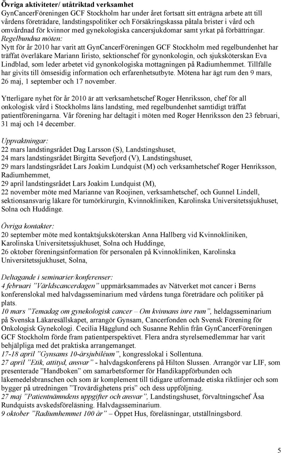 Regelbundna möten: Nytt för år 2010 har varit att GynCancerFöreningen GCF Stockholm med regelbundenhet har träffat överläkare Mariann Iiristo, sektionschef för gynonkologin, och sjuksköterskan Eva