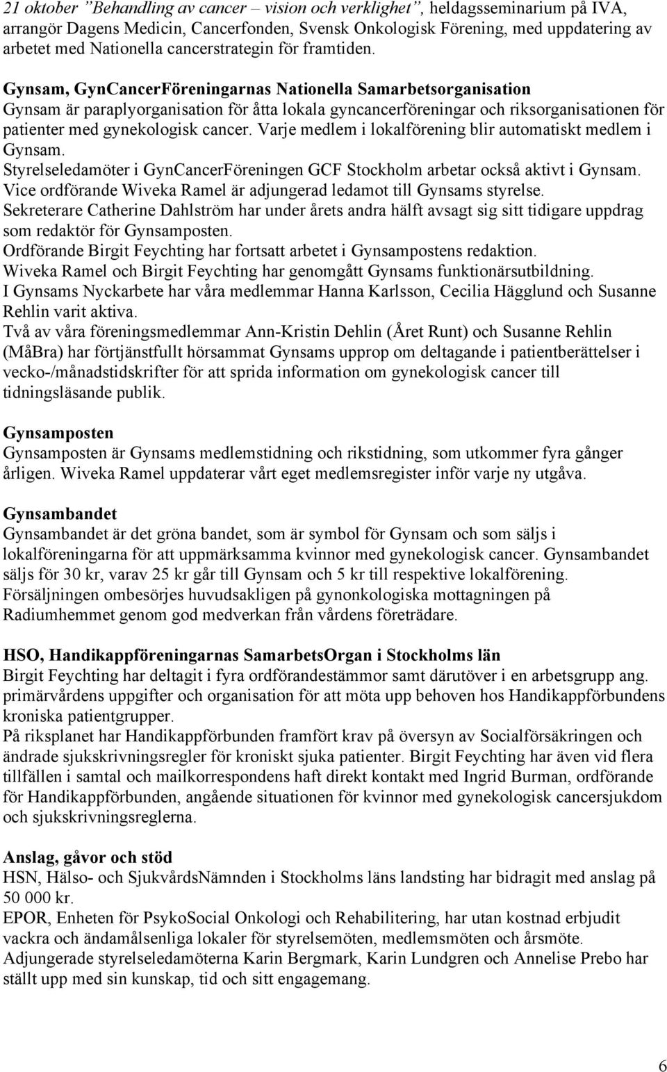 Gynsam, GynCancerFöreningarnas Nationella Samarbetsorganisation Gynsam är paraplyorganisation för åtta lokala gyncancerföreningar och riksorganisationen för patienter med gynekologisk cancer.