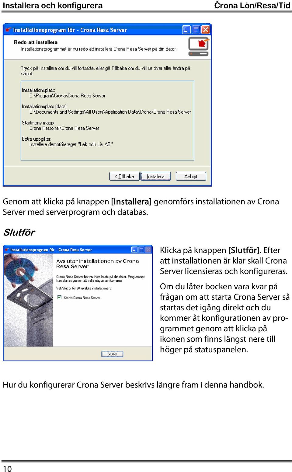 Efter att installationen är klar skall Crona Server licensieras och konfigureras.