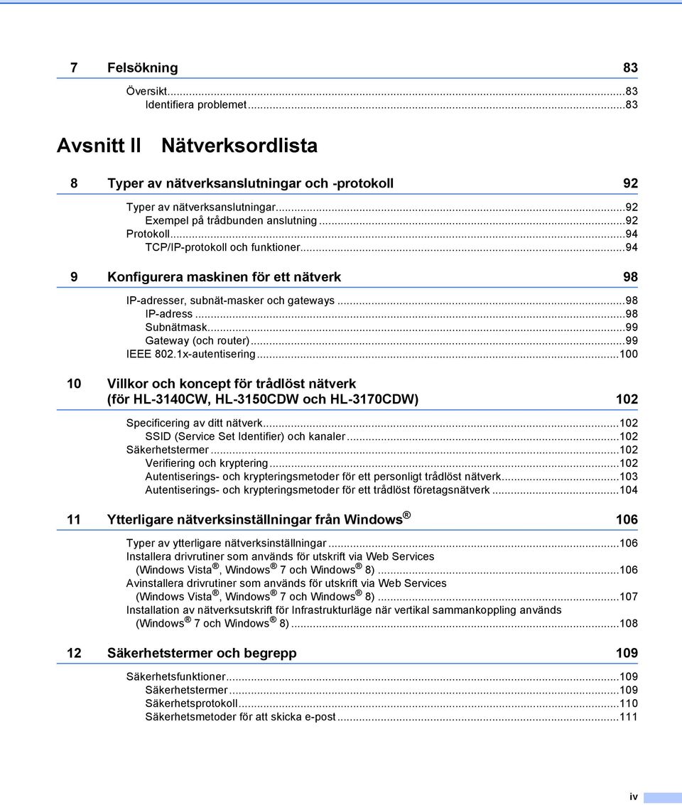 ..99 Gateway (och router)...99 IEEE 802.1x-autentisering...100 10 Villkor och koncept för trådlöst nätverk (för HL-3140CW, HL-3150CDW och HL-3170CDW) 102 Specificering av ditt nätverk.