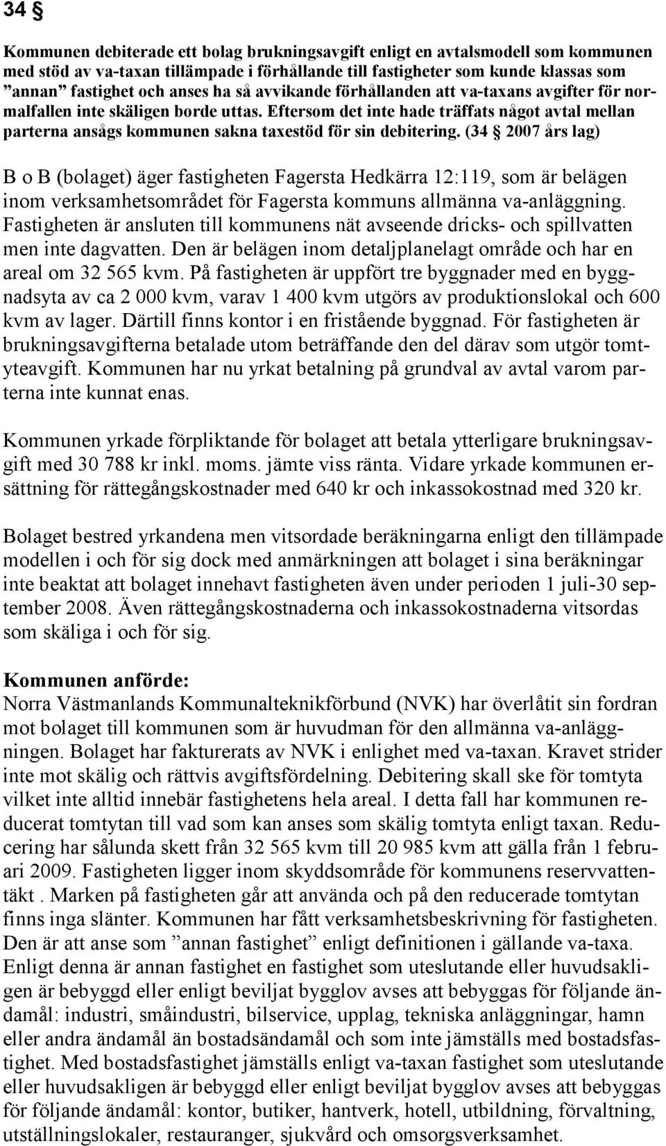 Eftersom det inte hade träffats något avtal mellan parterna ansågs kommunen sakna taxestöd för sin debitering.