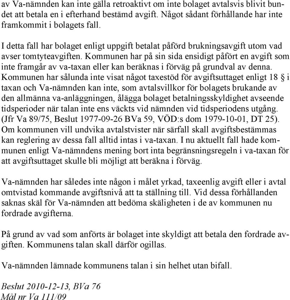 Kommunen har på sin sida ensidigt påfört en avgift som inte framgår av va-taxan eller kan beräknas i förväg på grundval av denna.