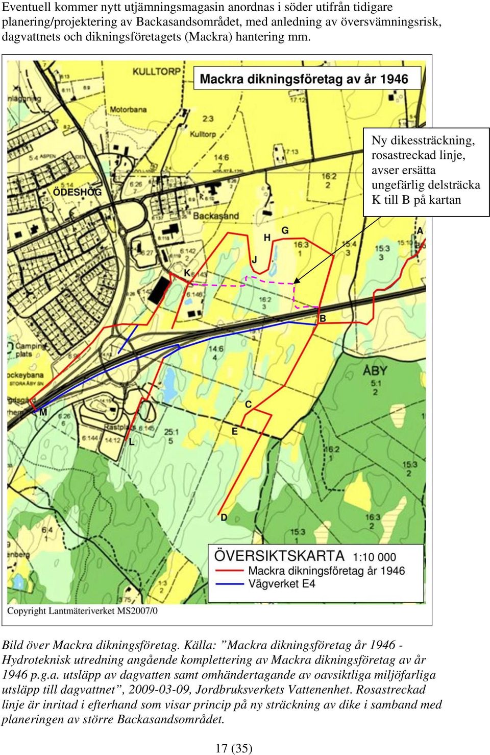 Källa: Mackra dikningsföretag år 1946 - Hydroteknisk utredning angående komplettering av Mackra dikningsföretag av år 1946 p.g.a. utsläpp av dagvatten samt omhändertagande av oavsiktliga miljöfarliga utsläpp till dagvattnet, 2009-03-09, Jordbruksverkets Vattenenhet.