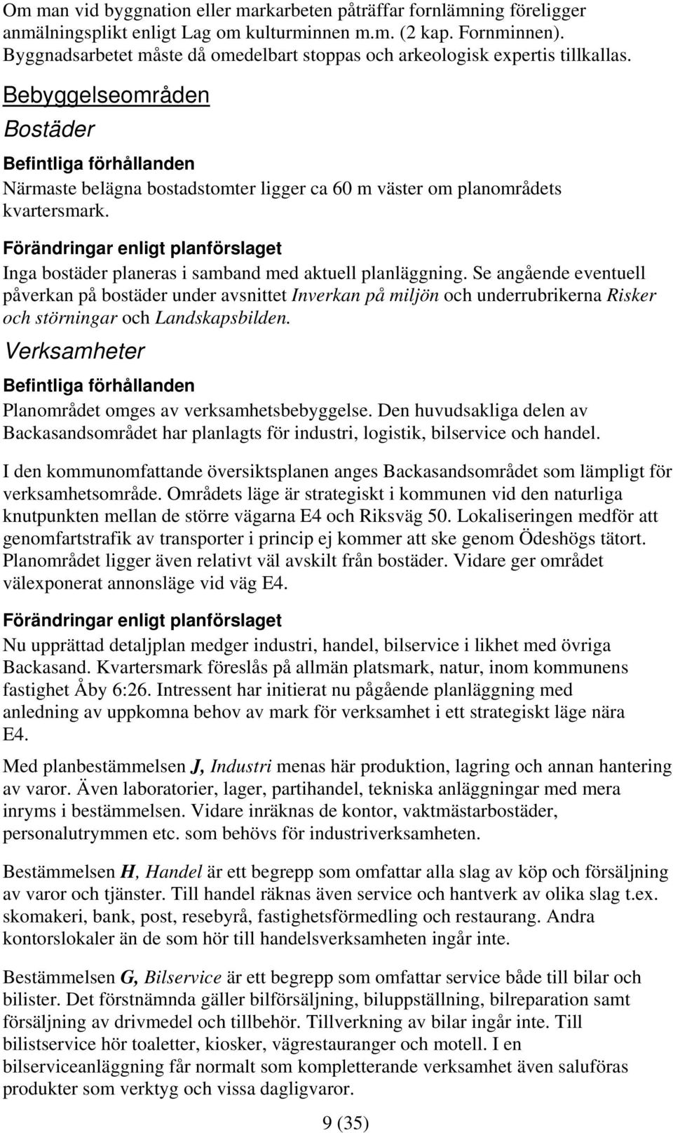 Bebyggelseområden Bostäder Befintliga förhållanden Närmaste belägna bostadstomter ligger ca 60 m väster om planområdets kvartersmark.