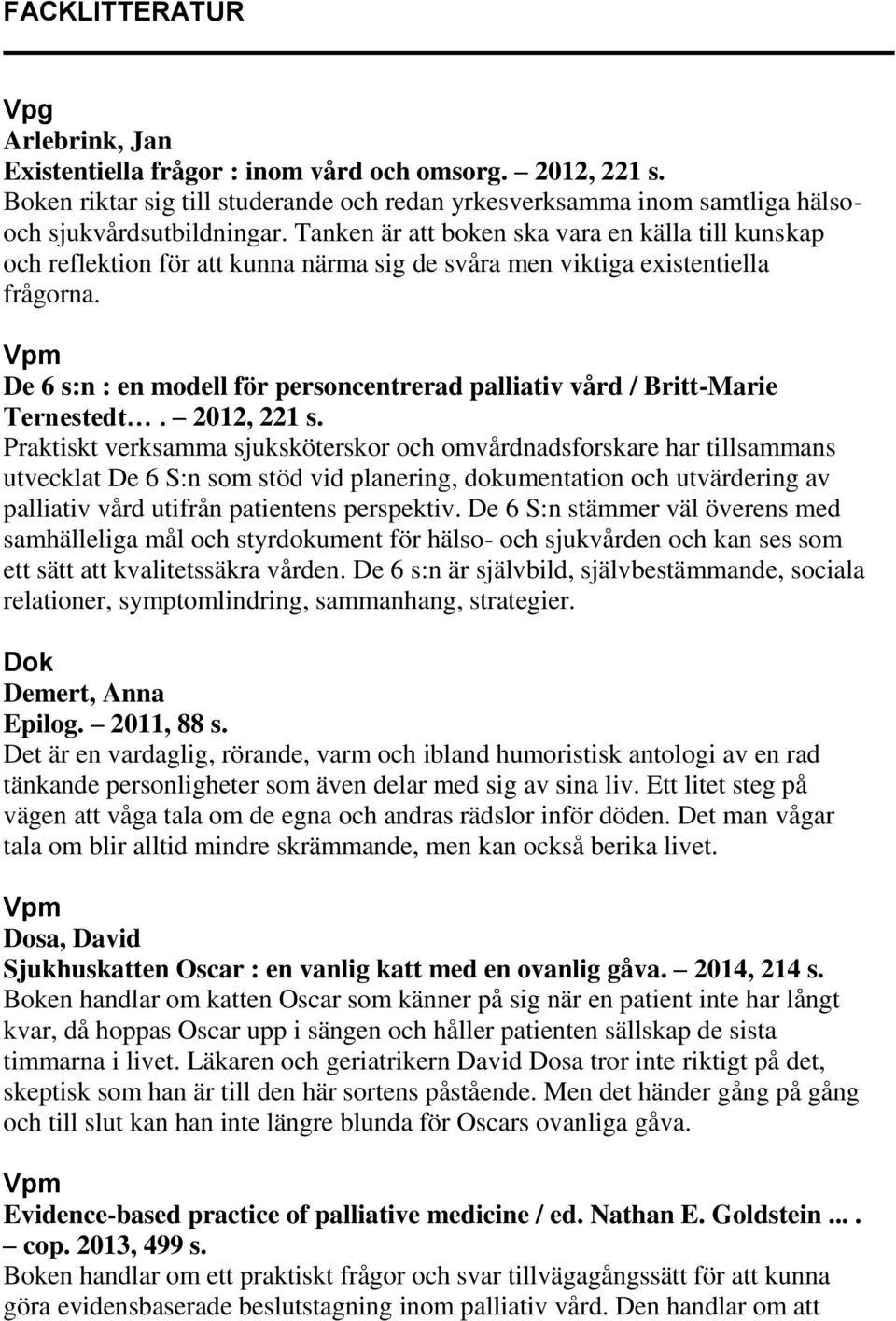 De 6 s:n : en modell för personcentrerad palliativ vård / Britt-Marie Ternestedt. 2012, 221 s.