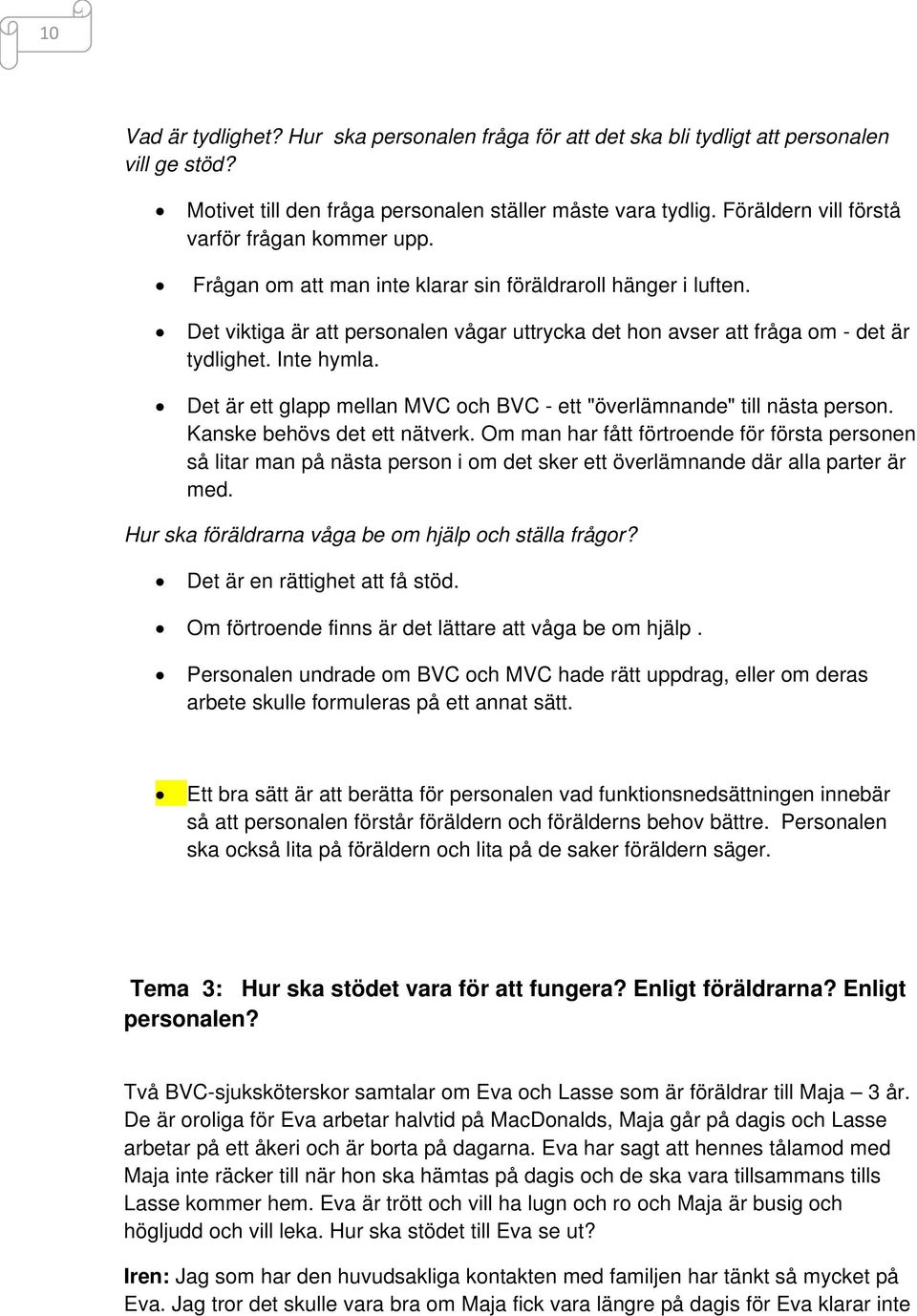 Det viktiga är att personalen vågar uttrycka det hon avser att fråga om - det är tydlighet. Inte hymla. Det är ett glapp mellan MVC och BVC - ett "överlämnande" till nästa person.