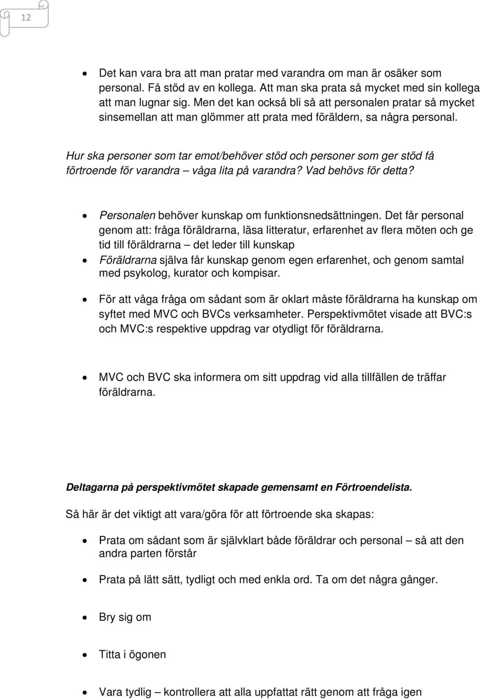 Hur ska personer som tar emot/behöver stöd och personer som ger stöd få förtroende för varandra våga lita på varandra? Vad behövs för detta? Personalen behöver kunskap om funktionsnedsättningen.