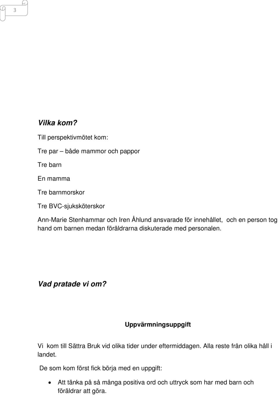 och Iren Åhlund ansvarade för innehållet, och en person tog hand om barnen medan föräldrarna diskuterade med personalen.