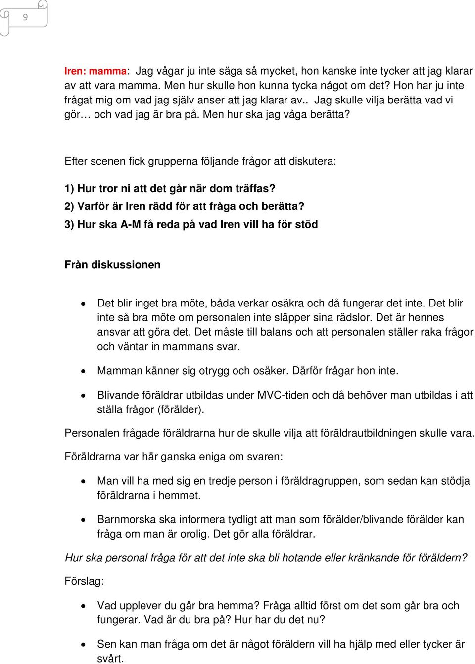 Efter scenen fick grupperna följande frågor att diskutera: 1) Hur tror ni att det går när dom träffas? 2) Varför är Iren rädd för att fråga och berätta?