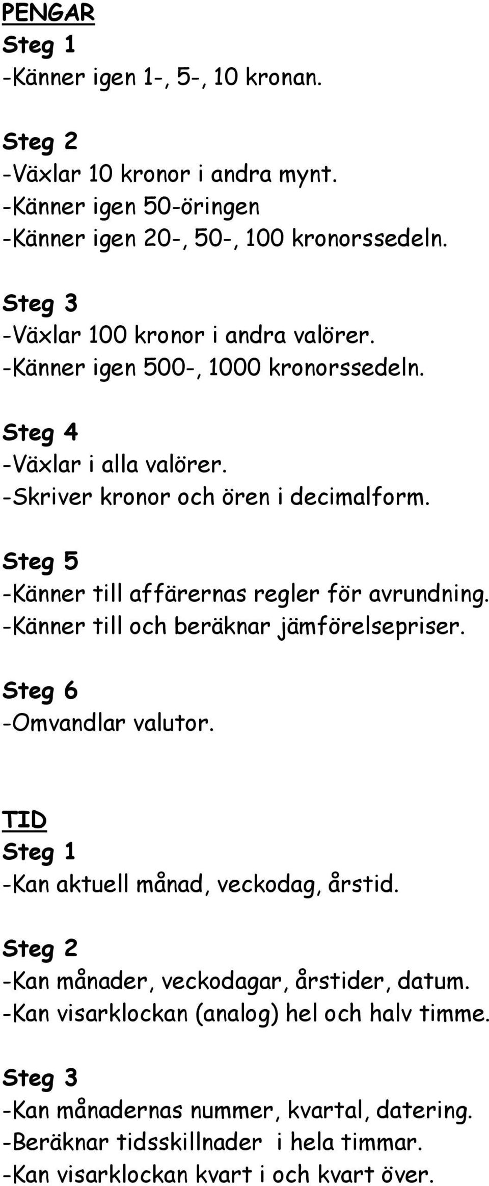 -Känner till affärernas regler för avrundning. -Känner till och beräknar jämförelsepriser. Steg 6 -Omvandlar valutor. TID -Kan aktuell månad, veckodag, årstid.