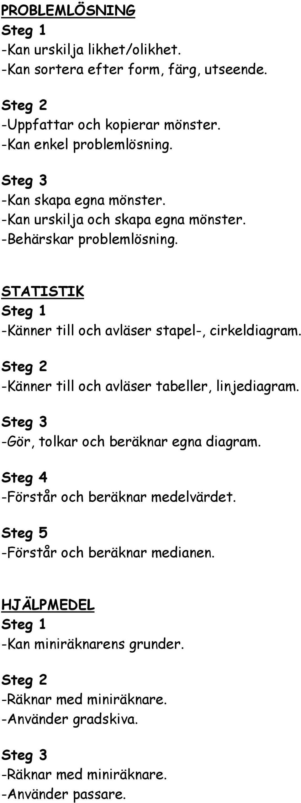 STATISTIK -Känner till och avläser stapel-, cirkeldiagram. -Känner till och avläser tabeller, linjediagram.