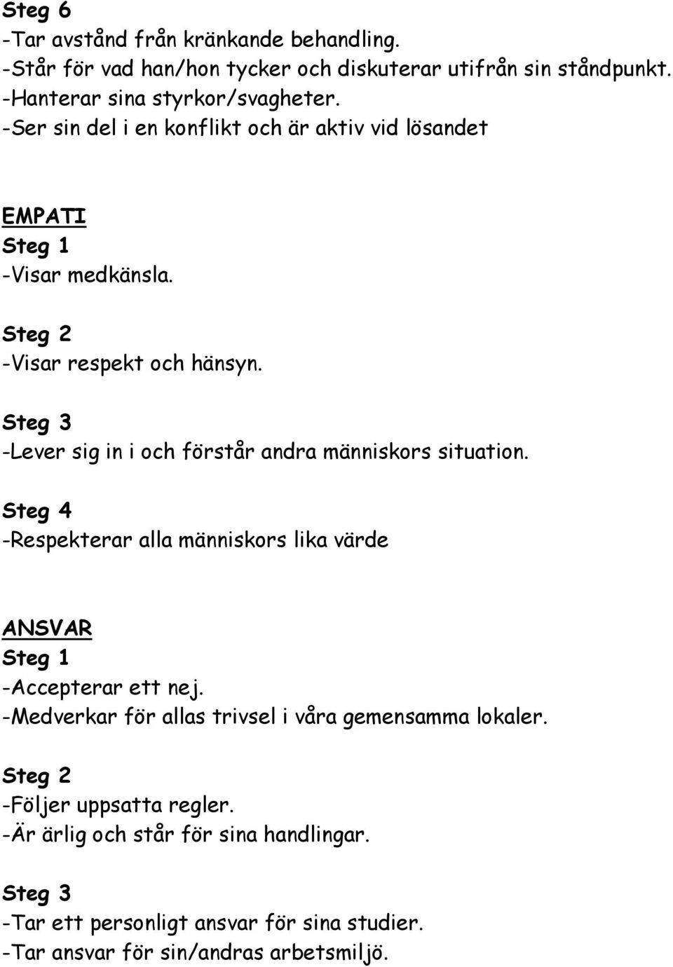 -Lever sig in i och förstår andra människors situation. -Respekterar alla människors lika värde ANSVAR -Accepterar ett nej.