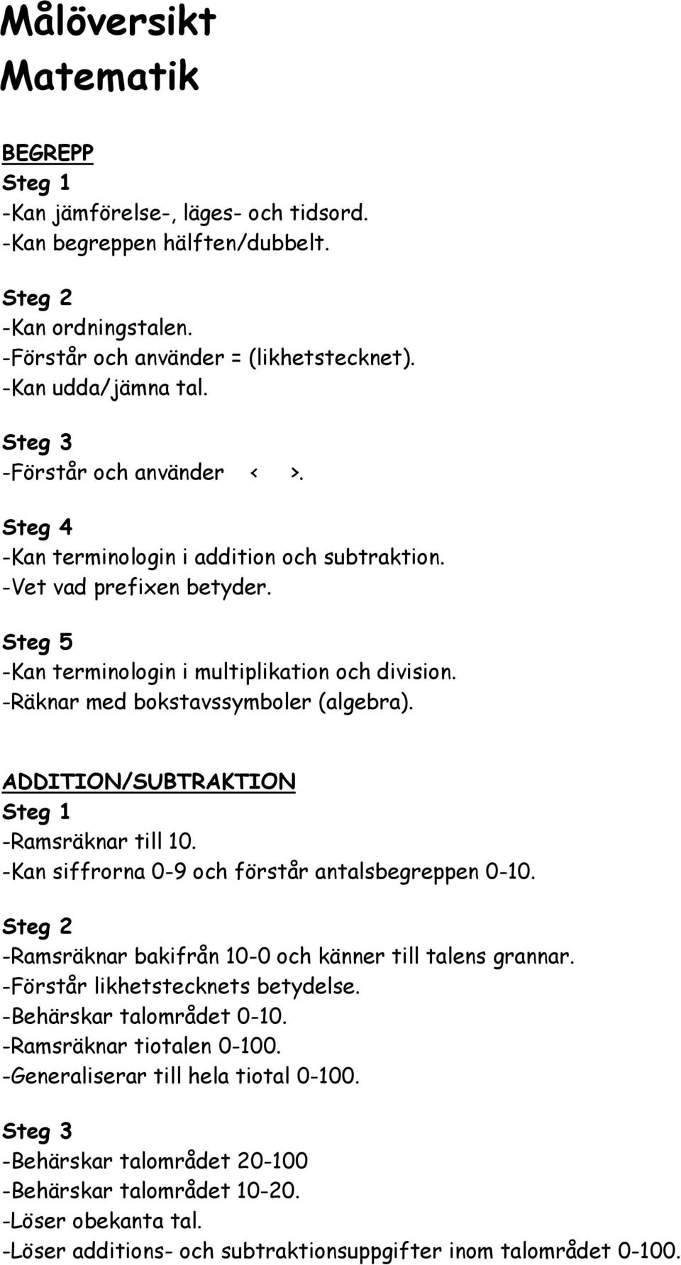 ADDITION/SUBTRAKTION -Ramsräknar till 10. -Kan siffrorna 0-9 och förstår antalsbegreppen 0-10. -Ramsräknar bakifrån 10-0 och känner till talens grannar. -Förstår likhetstecknets betydelse.