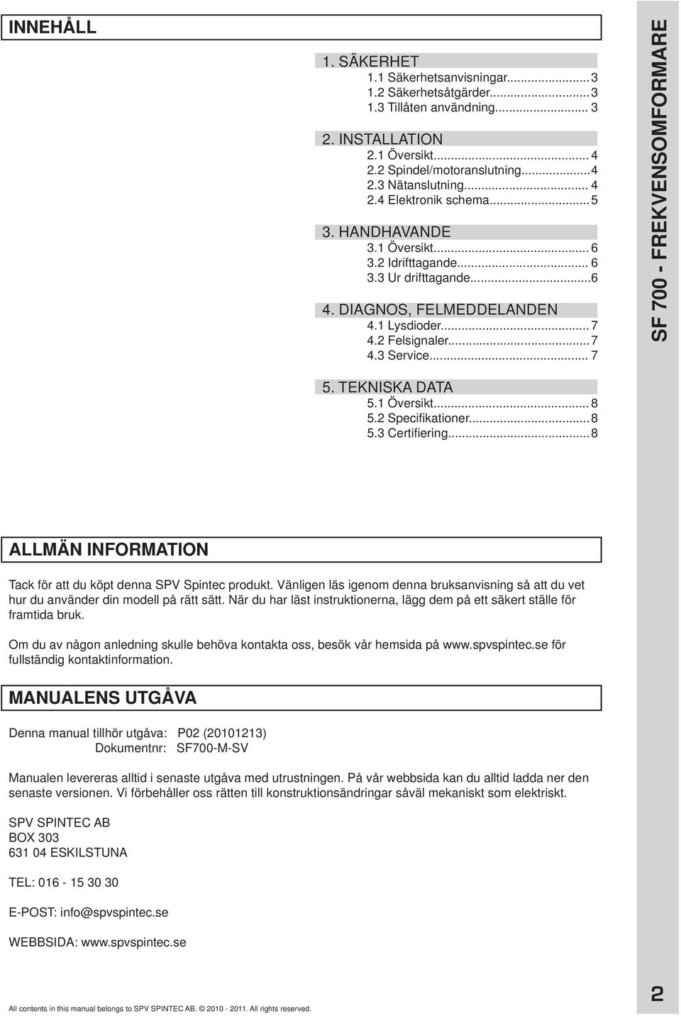 2 Specifikationer... 8 5.3 Certifiering... 8 SF 700 - FREKVENSOMFORMARE ALLMÄN INFORMATION Tack för att du köpt denna SPV Spintec produkt.