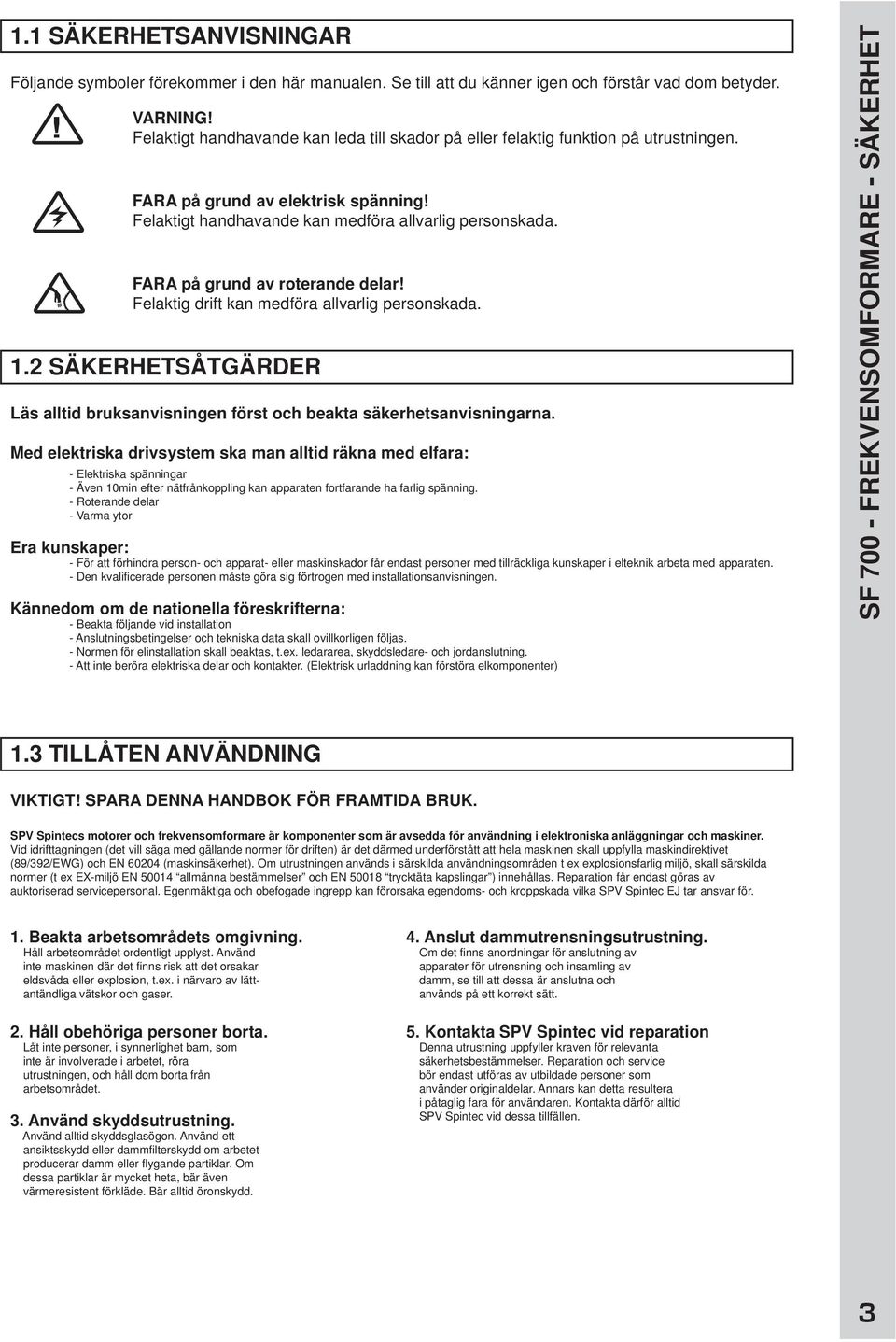 FARA på grund av roterande delar! Felaktig drift kan medföra allvarlig personskada. 1.2 SÄKERHETSÅTGÄRDER Läs alltid bruksanvisningen först och beakta säkerhetsanvisningarna.