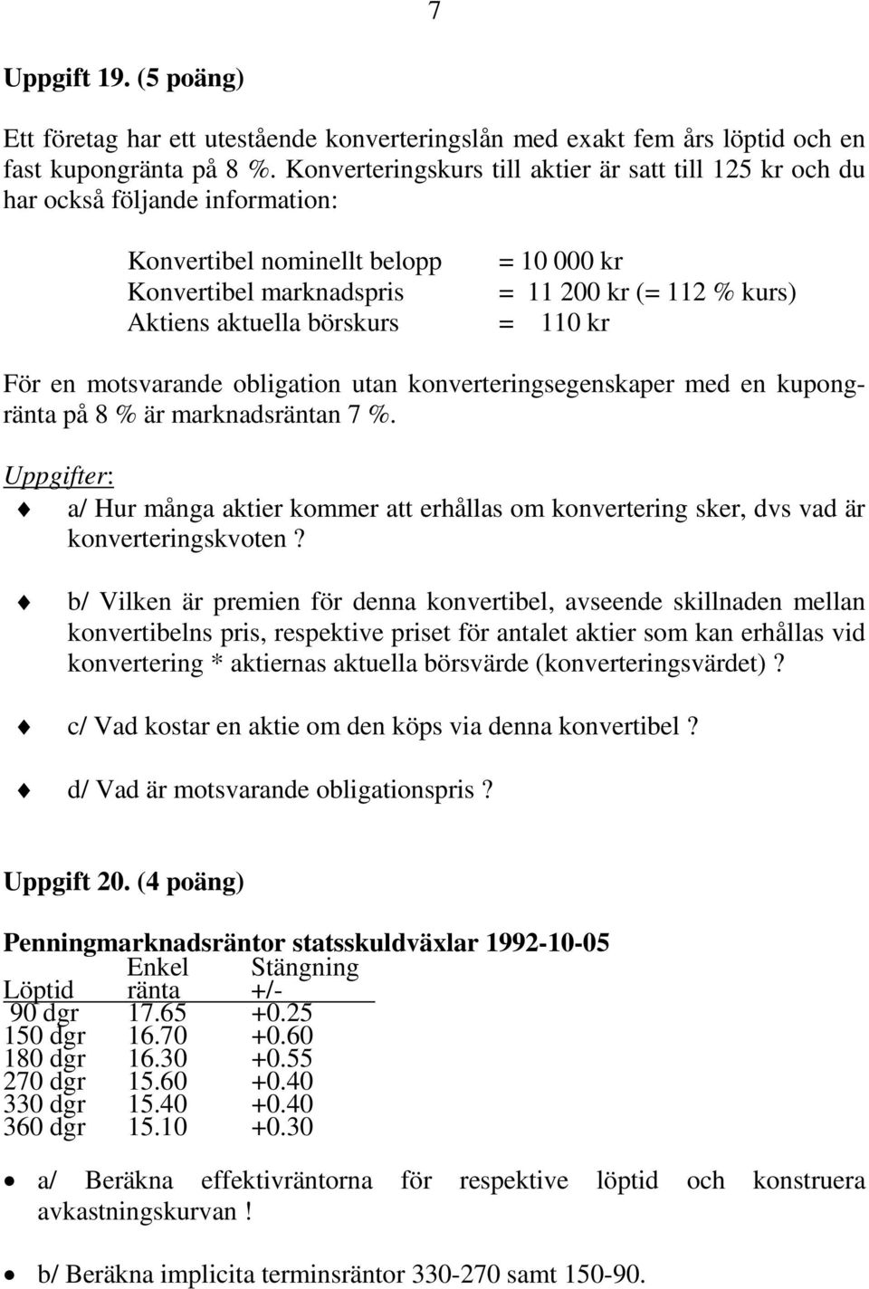 % kurs) = 110 kr För en motsvarande obligation utan konverteringsegenskaper med en kupongränta på 8 % är marknadsräntan 7 %.