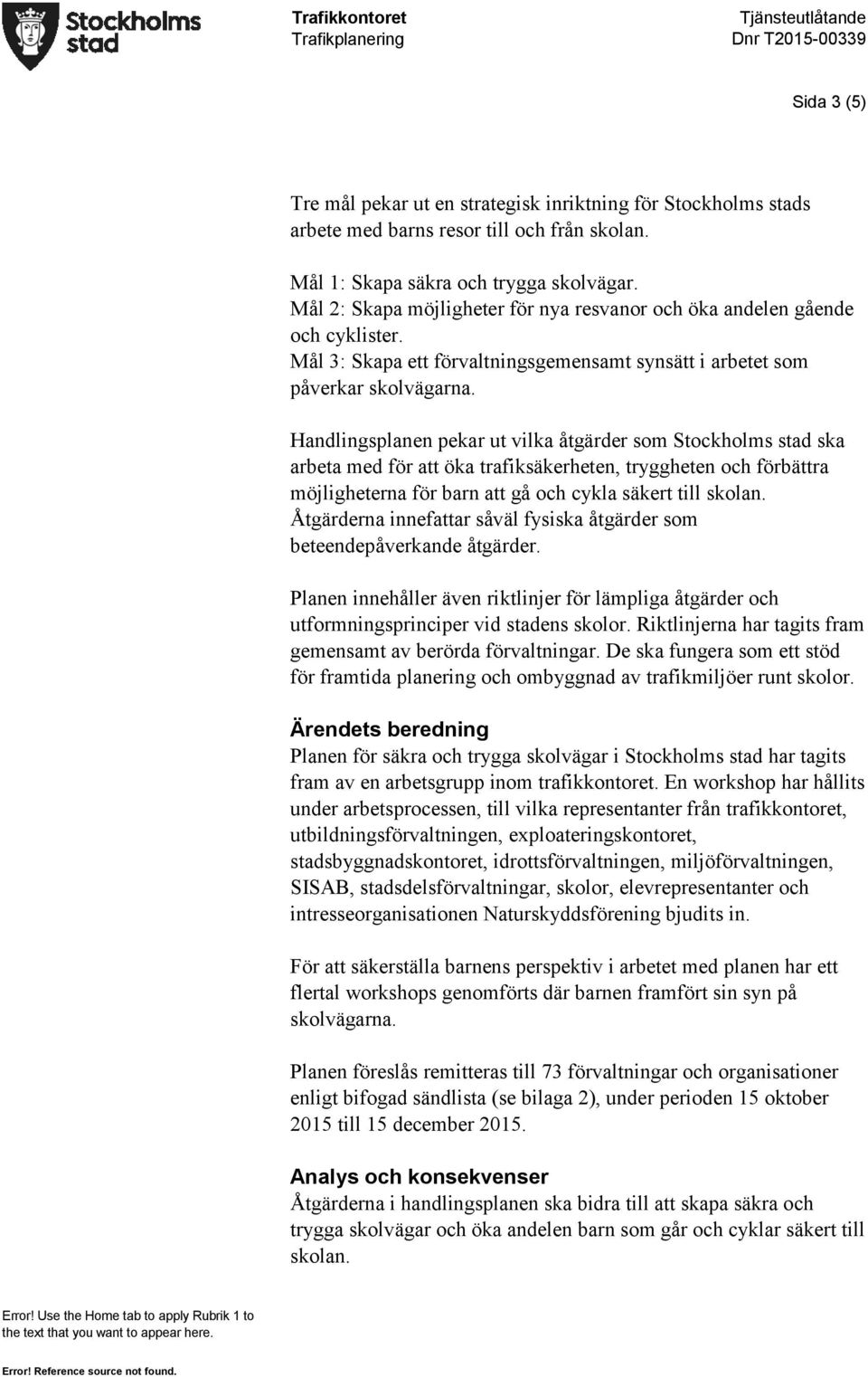 Handlingsplanen pekar ut vilka åtgärder som Stockholms stad ska arbeta med för att öka trafiksäkerheten, tryggheten och förbättra möjligheterna för barn att gå och cykla säkert till skolan.