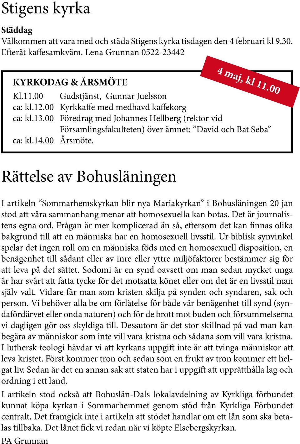 Rättelse av Bohusläningen I artikeln Sommarhemskyrkan blir nya Mariakyrkan i Bohusläningen 20 jan stod att våra sammanhang menar att homosexuella kan botas. Det är journalistens egna ord.