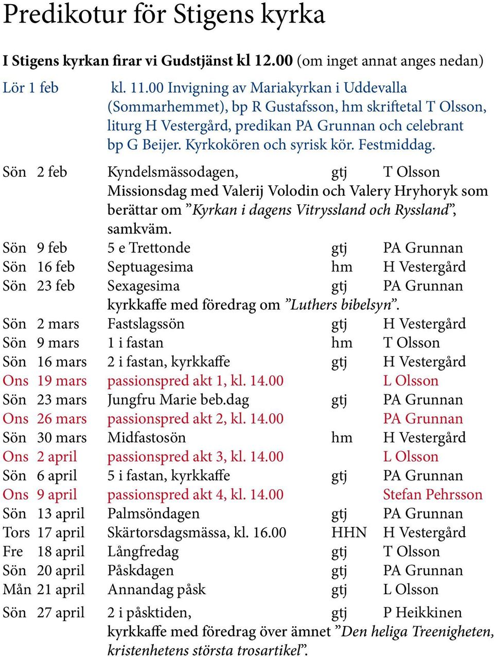 Festmiddag. Sön 2 feb Kyndelsmässodagen, gtj T Olsson Missionsdag med Valerij Volodin och Valery Hryhoryk som berättar om Kyrkan i dagens Vitryssland och Ryssland, samkväm.