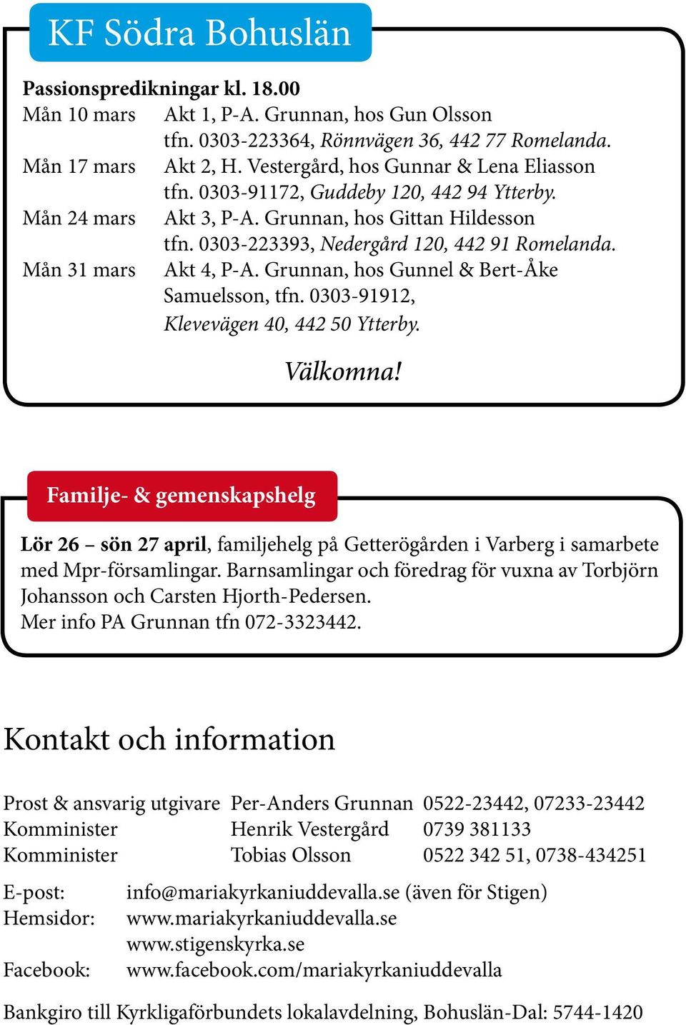 Mån 31 mars Akt 4, P-A. Grunnan, hos Gunnel & Bert-Åke Samuelsson, tfn. 0303-91912, Klevevägen 40, 442 50 Ytterby. Välkomna!