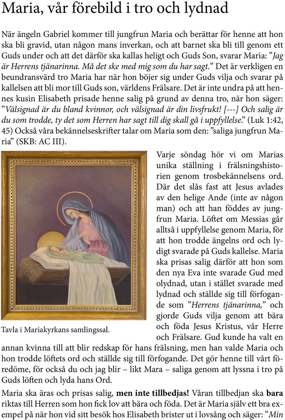 Det är verkligen en beundransvärd tro Maria har när hon böjer sig under Guds vilja och svarar på kallelsen att bli mor till Guds son, världens Frälsare.