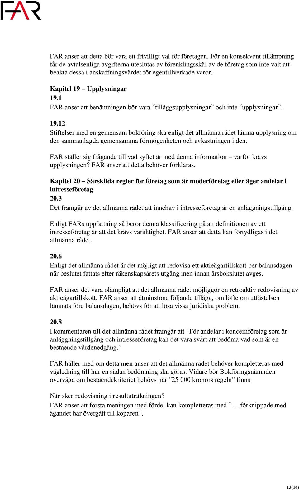 Kapitel 19 Upplysningar 19.1 FAR anser att benämningen bör vara tilläggsupplysningar och inte upplysningar. 19.12 Stiftelser med en gemensam bokföring ska enligt det allmänna rådet lämna upplysning om den sammanlagda gemensamma förmögenheten och avkastningen i den.