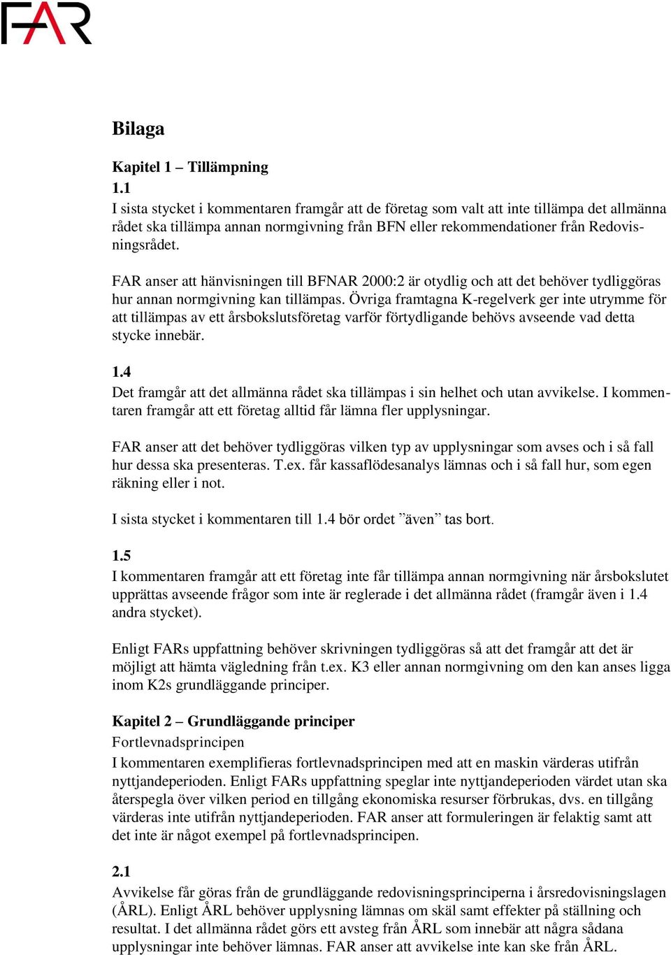 FAR anser att hänvisningen till BFNAR 2000:2 är otydlig och att det behöver tydliggöras hur annan normgivning kan tillämpas.