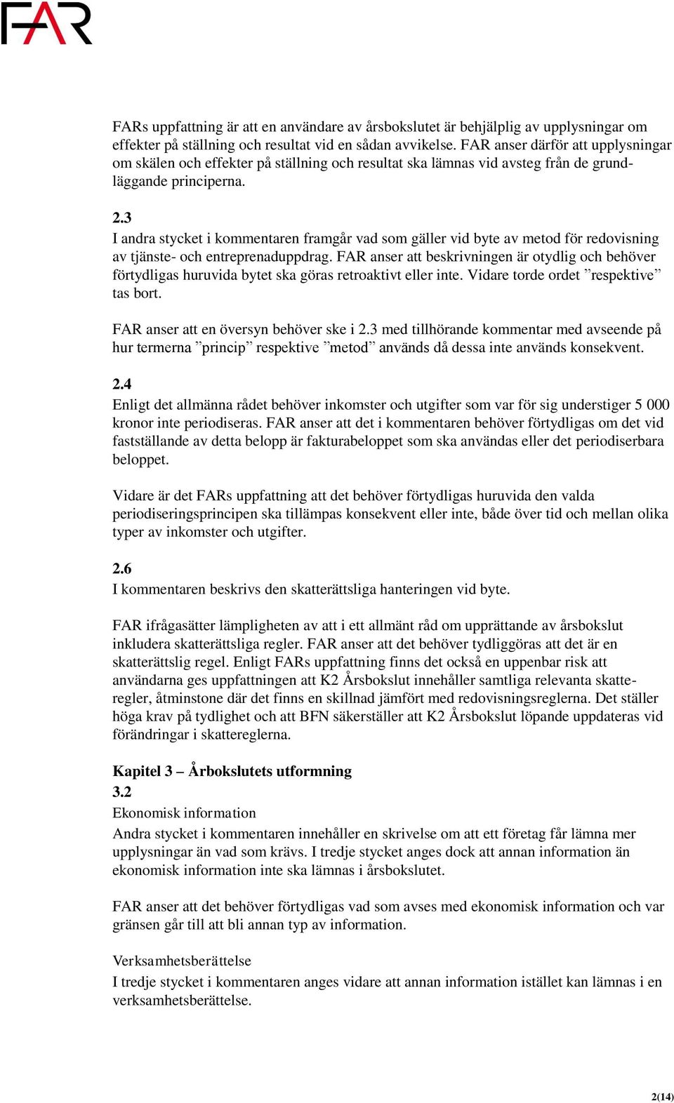 3 I andra stycket i kommentaren framgår vad som gäller vid byte av metod för redovisning av tjänste- och entreprenaduppdrag.