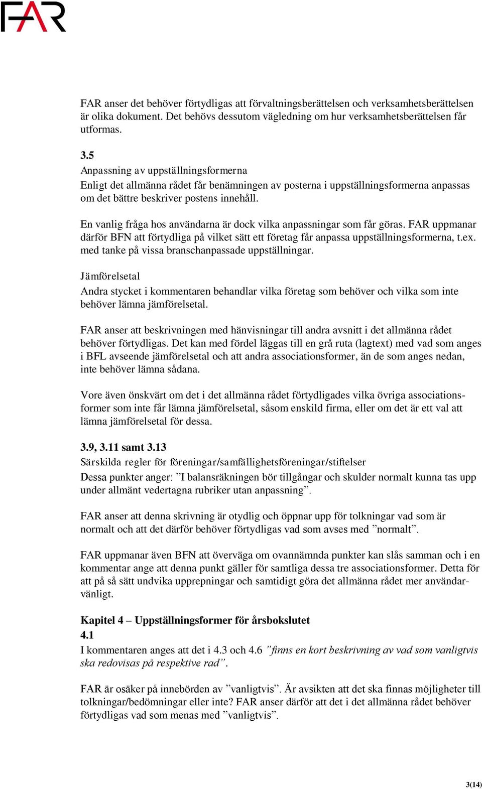 En vanlig fråga hos användarna är dock vilka anpassningar som får göras. FAR uppmanar därför BFN att förtydliga på vilket sätt ett företag får anpassa uppställningsformerna, t.ex.